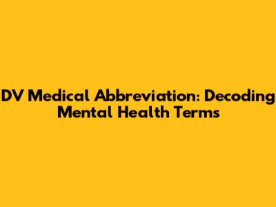 DV Medical Abbreviation: Decoding Mental Health Terms