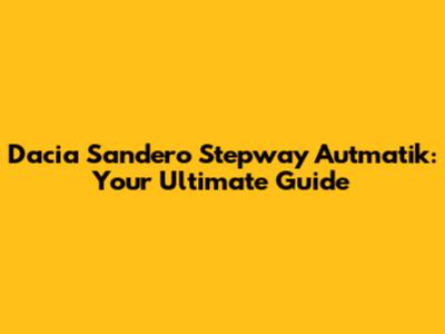 Dacia Sandero Stepway Autmatik: Your Ultimate Guide