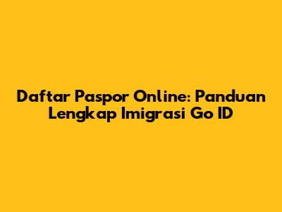 Daftar Paspor Online: Panduan Lengkap Imigrasi Go ID