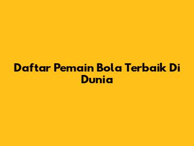 Daftar Pemain Bola Terbaik Di Dunia