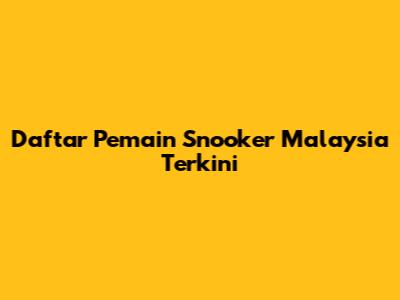 Daftar Pemain Snooker Malaysia Terkini