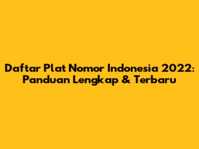 Daftar Plat Nomor Indonesia 2022: Panduan Lengkap & Terbaru