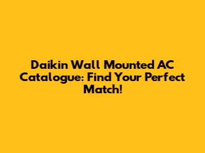 Daikin Wall Mounted AC Catalogue: Find Your Perfect Match!