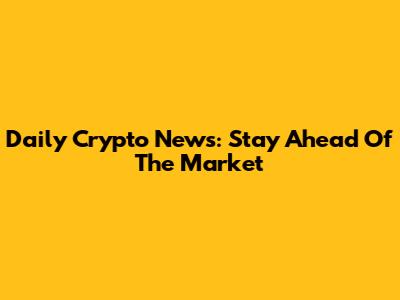Daily Crypto News: Stay Ahead Of The Market