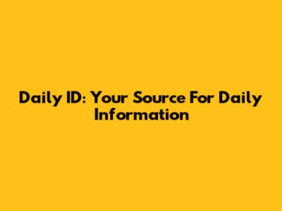 Daily ID: Your Source For Daily Information