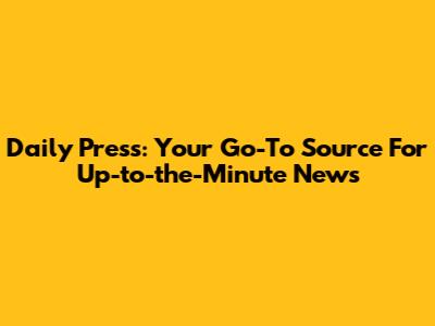 Daily Press: Your Go-To Source For Up-to-the-Minute News