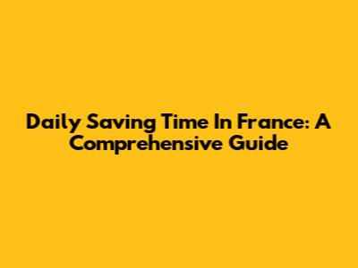 Daily Saving Time In France: A Comprehensive Guide