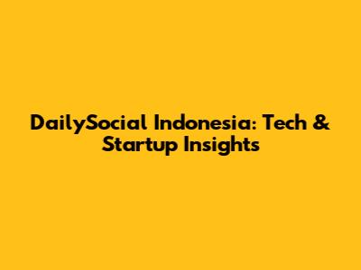 DailySocial Indonesia: Tech & Startup Insights