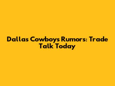 Dallas Cowboys Rumors: Trade Talk Today