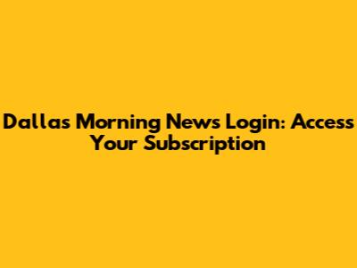 Dallas Morning News Login: Access Your Subscription