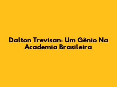 Dalton Trevisan: Um Gênio Na Academia Brasileira