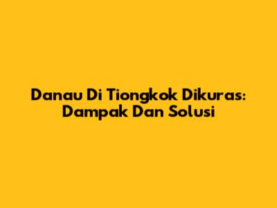 Danau Di Tiongkok Dikuras: Dampak Dan Solusi