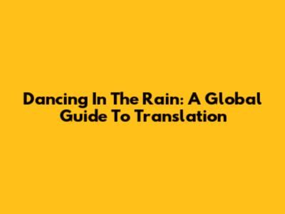 Dancing In The Rain: A Global Guide To Translation