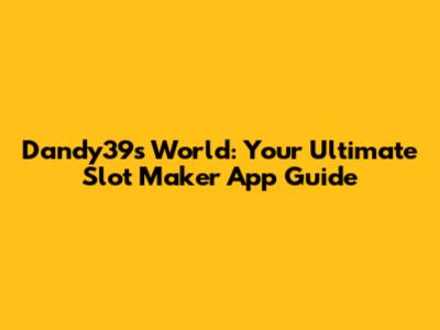 Dandy39's World: Your Ultimate Slot Maker App Guide