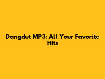 Dangdut MP3: All Your Favorite Hits