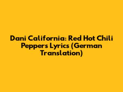 Dani California: Red Hot Chili Peppers Lyrics (German Translation)