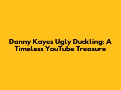 Danny Kaye's 'Ugly Duckling': A Timeless YouTube Treasure
