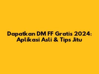 Dapatkan DM FF Gratis 2024: Aplikasi Asli & Tips Jitu