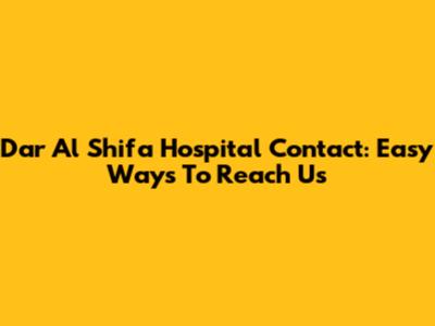Dar Al Shifa Hospital Contact: Easy Ways To Reach Us