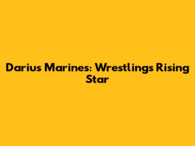Darius Marines: Wrestling's Rising Star