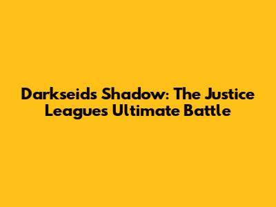 Darkseid's Shadow: The Justice League's Ultimate Battle