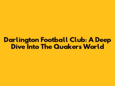 Darlington Football Club: A Deep Dive Into The Quakers' World