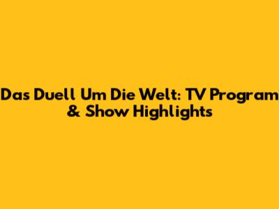 Das Duell Um Die Welt: TV Program & Show Highlights