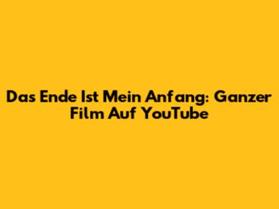 Das Ende Ist Mein Anfang: Ganzer Film Auf YouTube