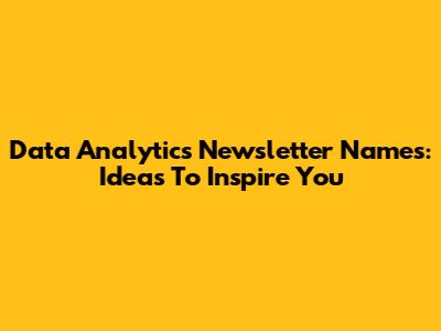 Data Analytics Newsletter Names: Ideas To Inspire You