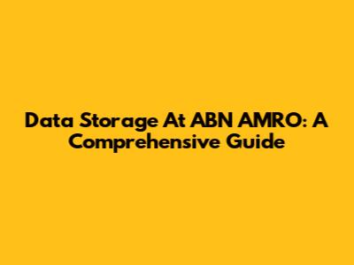 Data Storage At ABN AMRO: A Comprehensive Guide