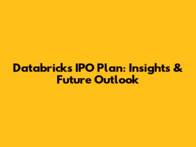 Databricks IPO Plan: Insights & Future Outlook