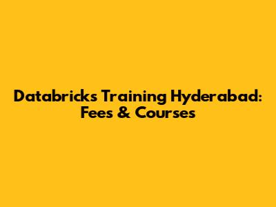 Databricks Training Hyderabad: Fees & Courses