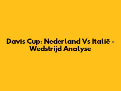 Davis Cup: Nederland Vs Italië - Wedstrijd Analyse