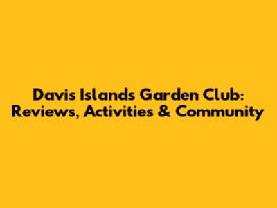 Davis Islands Garden Club: Reviews, Activities & Community