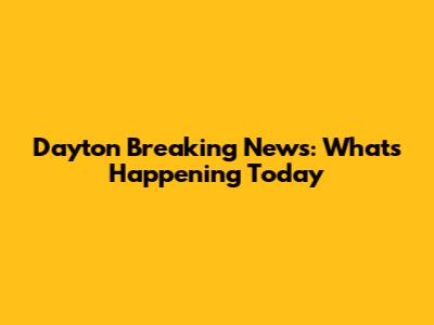 Dayton Breaking News: What's Happening Today