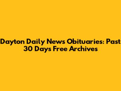 Dayton Daily News Obituaries: Past 30 Days Free Archives