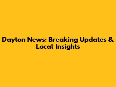 Dayton News: Breaking Updates & Local Insights