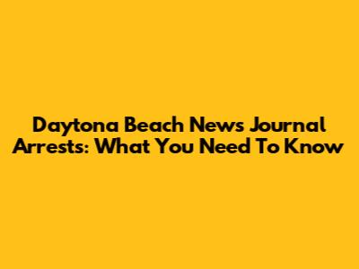 Daytona Beach News Journal Arrests: What You Need To Know