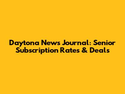 Daytona News Journal: Senior Subscription Rates & Deals