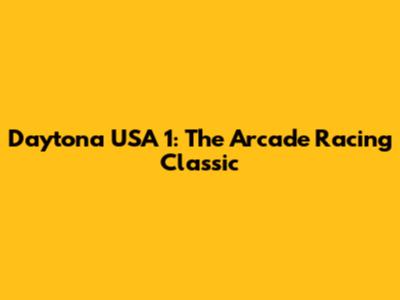 Daytona USA 1: The Arcade Racing Classic