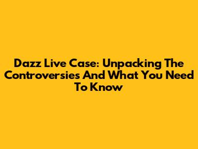 Dazz Live Case: Unpacking The Controversies And What You Need To Know