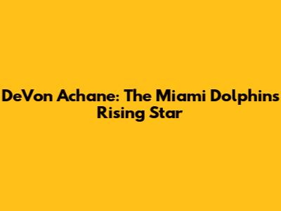 De'Von Achane: The Miami Dolphins' Rising Star
