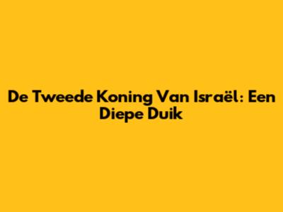 De Tweede Koning Van Israël: Een Diepe Duik