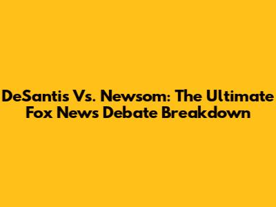 DeSantis Vs. Newsom: The Ultimate Fox News Debate Breakdown