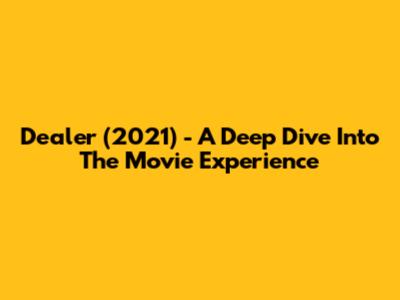 Dealer (2021) - A Deep Dive Into The Movie Experience