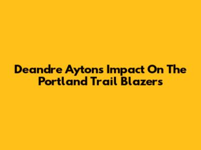 Deandre Ayton's Impact On The Portland Trail Blazers