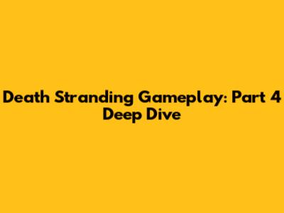 Death Stranding Gameplay: Part 4 Deep Dive