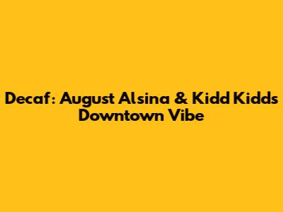 Decaf: August Alsina & Kidd Kidd's Downtown Vibe