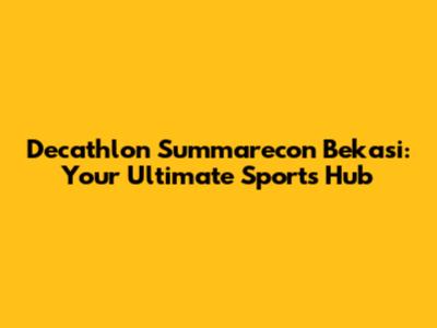 Decathlon Summarecon Bekasi: Your Ultimate Sports Hub