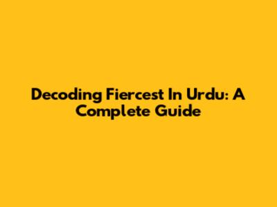 Decoding 'Fiercest' In Urdu: A Complete Guide